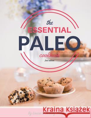 The Essential Paleo Cookbook (Full Color): Gluten-Free & Paleo Diet Recipes for Healing, Weight Loss, and Fun! Louise Hendon Jeremy Hendon 9781941169049
