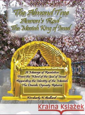 The Almond Tree, Aaron's Rod, The Messiah KING of Israel Ballard, Kimberly K. 9781941173114 Olive Press Publisher
