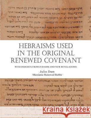 Hebraisms in the Original Renewed Covenant Rabbi Julio Dam 9781941173121 Olive Press Publisher