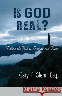 IS GOD REAL? Finding the Path to Security and Peace Gary Glenn 9781941173404 Olive Press Publisher