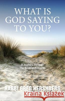 WHAT IS GOD SAYING TO YOU? A Journey Through The Book of Proverbs Rabbi Greg Hershberg 9781941173541 Olive Press Publisher