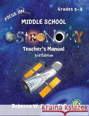 Focus On Middle School Astronomy Teacher's Manual 3rd Edition Rebecca W Keller, PH D 9781941181478 Gravitas Publications, Inc.