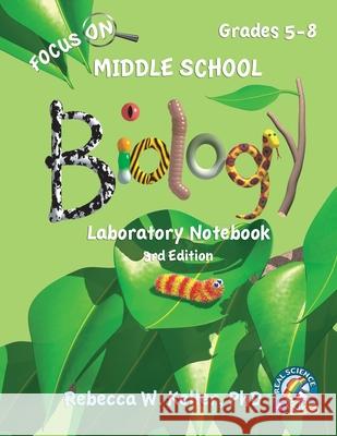 Focus On Middle School Biology Laboratory Notebook, 3rd Edition Rebecca W Keller, PH D 9781941181492 Gravitas Publications, Inc.