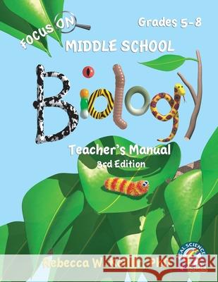 Focus On Middle School Biology Teacher's Manual, 3rd Edition Phd Rebecca W. Keller 9781941181508 Gravitas Publications, Inc.