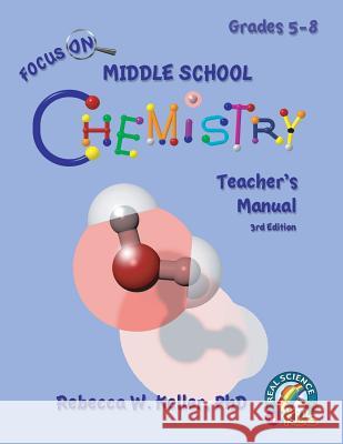 Focus On Middle School Chemistry Teacher's Manual 3rd Edition Rebecca W Keller, PH D 9781941181539 Gravitas Publications, Inc.