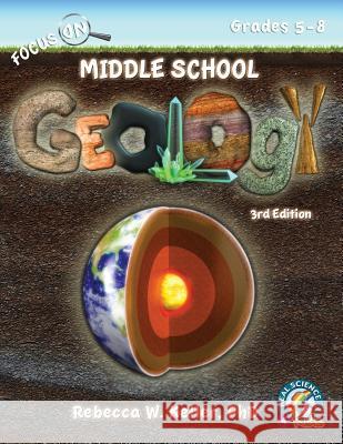 Focus On Middle School Geology Student Textbook 3rd Edition (softcover) Rebecca W Keller, PH D 9781941181546 Gravitas Publications, Inc.