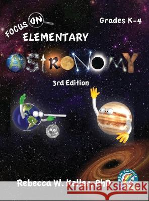Focus On Elementary Astronomy Student Textbook-3rd Edition (hardcover) Rebecca W Keller, PH D   9781941181638 Real Science-4-Kids