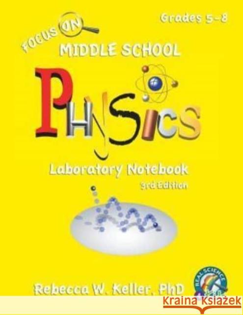 Focus On Middle School Physics Laboratory Notebook 3rd Edition Rebecca W Keller, PH D 9781941181744 Gravitas Publications, Inc.
