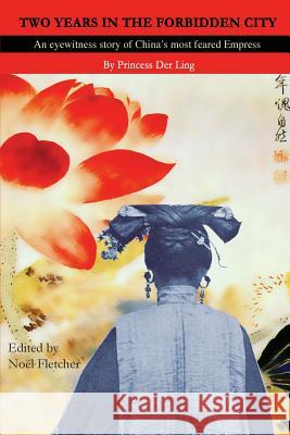 Two Years in the Forbidden City Princess Der Ling, Noel Marie Fletcher, Noel Fletcher 9781941184004 Fletcher & Co. Publishers