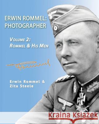 Erwin Rommel: Photographer-Vol. 2: Rommel & His Men Steele, Zita 9781941184097 Fletcher & Co. Publishers