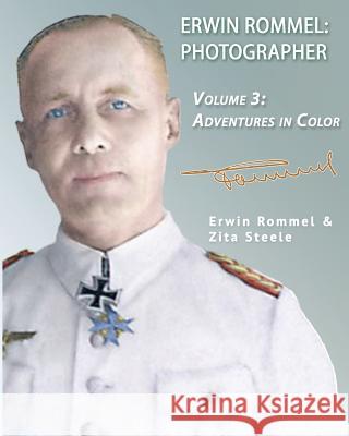 Erwin Rommel Photographer: Vol. 3, Adventures in Color Steele, Zita 9781941184110 Fletcher & Co. Publishers