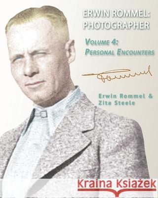 Erwin Rommel Photographer: Vol. 4, Personal Encounters Zita Steele, Erwin Rommel, Zita Steele 9781941184165 Fletcher & Co. Publishers