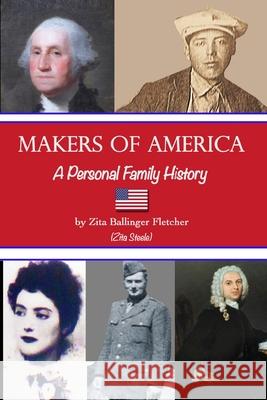 Makers of America: A Personal Family History Zita Steele Zita Steele 9781941184257 Fletcher & Co. Publishers