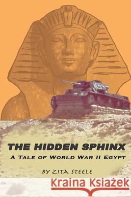 The Hidden Sphinx: A Tale of World War II Egypt Zita Steele Zita Steele 9781941184295