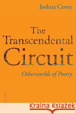 The Transcendental Circuit: Otherwolds of Poetry Joshua Corey 9781941196595