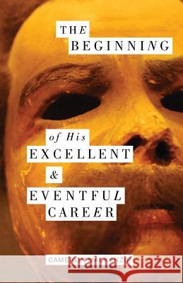 The Beginning of His Excellent and Eventful Career Cameron MacKenzie 9781941196618