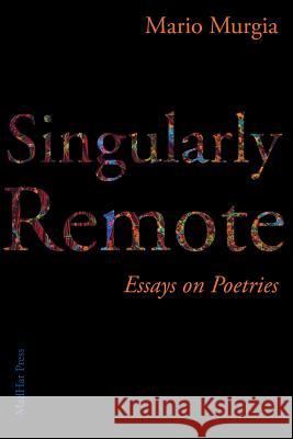 Singularly Remote: Essays on Poetries Mario Murgia 9781941196632 Madhat, Inc.