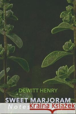 Sweet Marjoram: Notes & Essays DeWitt Henry 9781941196724 Madhat, Inc.