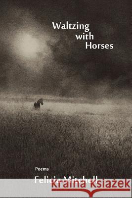 Waltzing with Horses Felicia Mitchell 9781941209080 Press 53