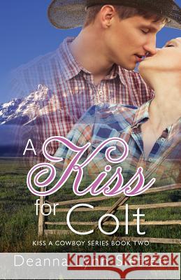A Kiss for Colt (Kiss a Cowboy Series Book Two) Deanna Lynn Sletten 9781941212219 Deanna Lynn Sletten