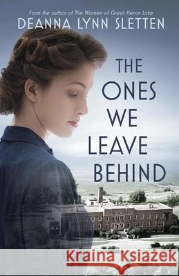 The Ones We Leave Behind Deanna Lynn Sletten 9781941212561 Deanna Lynn Sletten