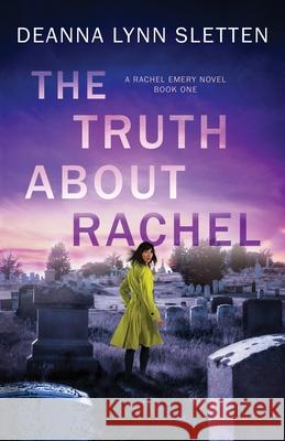 The Truth About Rachel: A Rachel Emery Novel, Book One Deanna Lynn Sletten 9781941212592 Deanna Lynn Sletten
