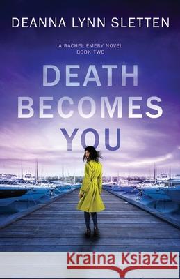 Death Becomes You: A Rachel Emery Novel, Book Two Deanna Lynn Sletten 9781941212622 Deanna Lynn Sletten