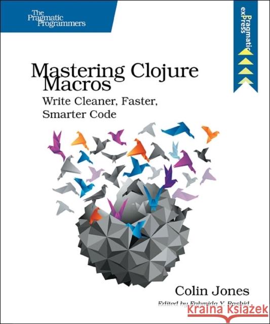 Mastering Clojure Macros: Write Cleaner, Faster, Smarter Code Jones, Colin 9781941222225 John Wiley & Sons