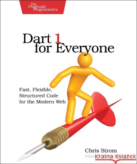 Dart 1 for Everyone: Fast, Flexible, Structured Code for the Modern Web Strom, Chris 9781941222256 John Wiley & Sons