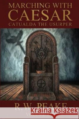 Marching With Caesar-Catualda the Usurper Bz Hercules Laura Prevost R W Peake 9781941226537