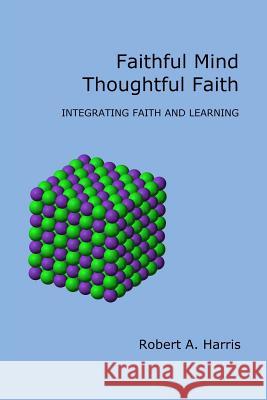 Faithful Mind, Thoughtful Faith: Integrating Faith and Learning Robert a. Harris 9781941233139 Virtualsalt