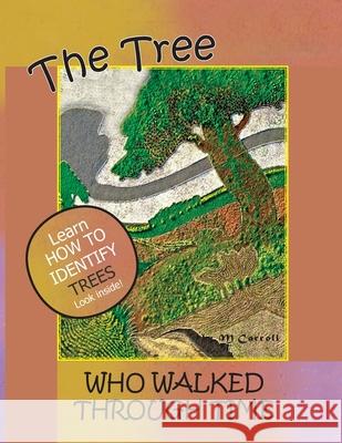 The Tree Who Walked Through Time: A Tree Identification Story M. Carroll 9781941237014 Anamcara Press LLC