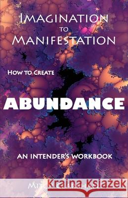 Imagination to Manifestation: HOW TO CREATE ABUNDANCE - An Intender's Workbook Cearbhall, Mitch 9781941237144 Anamcara Press LLC