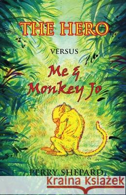 THE HERO Versus Me & Monkey Jo Shepard, Perry 9781941237168 Anamcara Press LLC