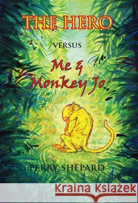 THE HERO Versus Me & Monkey Jo Perry Shepard, Max Shepard 9781941237236 Anamcara Press LLC