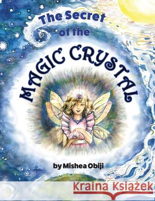 The Secret of the Magic Crystal Mishea Obiji Mishea Obiji 9781941237267 Anamcara Press LLC