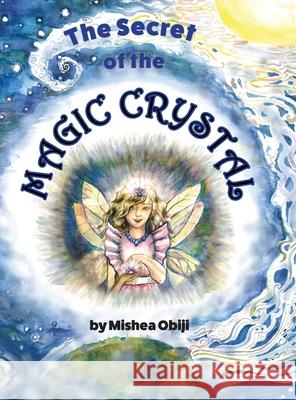 The Secret of the Magic Crystal Mishea Obiji Mishea Obiji 9781941237274 Anamcara Press LLC