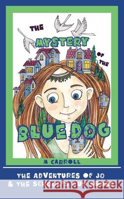 The Mystery of the Blue Dog M. Carroll 9781941237694