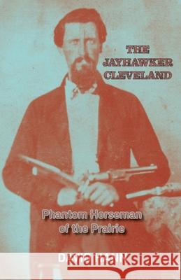 The Jayhawker Cleveland: Phantom Horseman of the Prairie David Hann 9781941237762 Anamcara Press LLC