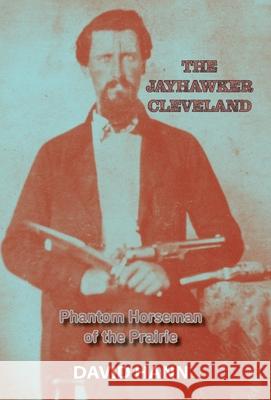 The Jayhawker Cleveland: Phantom Horseman of the Prairie David Hann 9781941237786 Anamcara Press LLC