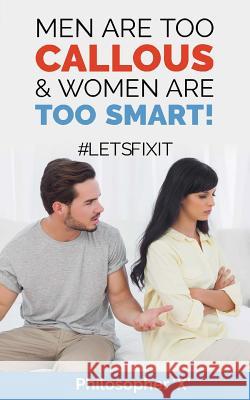 Men Are Too CALLOUS & Women Are TOO SMART!: #Letsfixit X, Philosopher 9781941247150 3g Publishing, Inc.