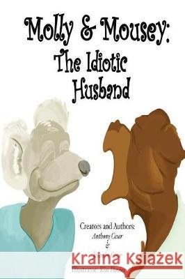 Molly & Mousey: The Idiotic Husband Anthony Cesar, Jeremhy Cesar 9781941247372