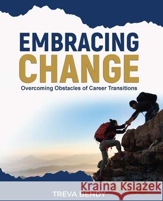 Embracing Change - Overcoming Obstacles of Career Transitions Treva Bendy 9781941247709 3g Publishing, Inc.