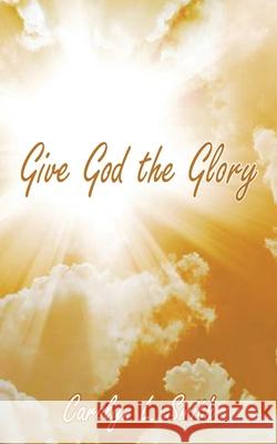 Give God the Glory Carolyn L Smith 9781941247976