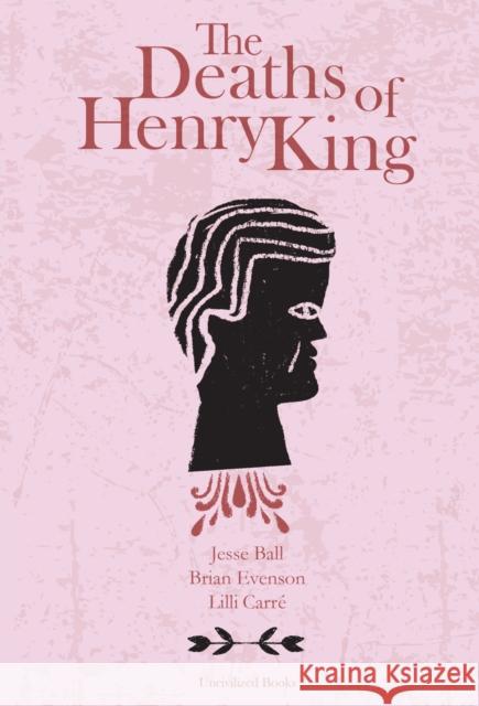 The Deaths of Henry King Brian Evenson Jesse Ball LILLI Carre 9781941250204