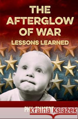 The Afterglow of War: Lessons Learned Phil Emmert 9781941251379 Thewordverve Inc