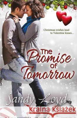 The Promise of Tomorrow: Christmas Wishes Lead to Valentine Kisses Sandy Loyd 9781941267196