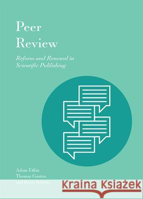 Peer Review: Reform and Renewal in Scientific Publishing Adam Etkin, Thomas Gaston, Jason Roberts 9781941269145 Against the Grain, LLC