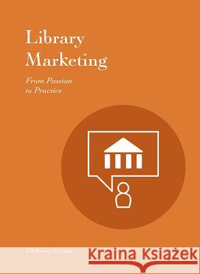 Library Marketing: From Passion to Practice Jill Stover Heinze 9781941269152 Against the Grain, LLC