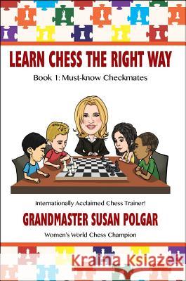 Learn Chess the Right Way: Book 1: Must-Know Checkmates Susan Polgar 9781941270219 Russell Enterprises